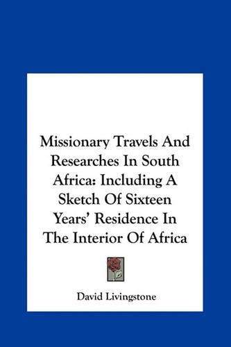 Missionary Travels and Researches in South Africa: Including a Sketch of Sixteen Years' Residence in the Interior of Africa