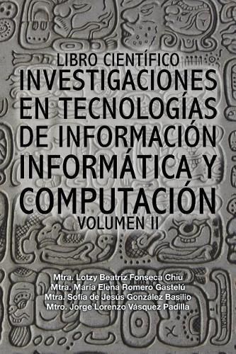 Cover image for Libro cientifico investigaciones en tecnologias de informacion informatica y computacion: Volumen II