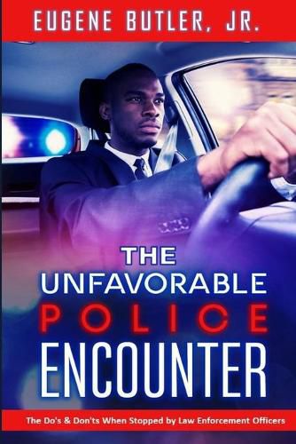 Cover image for The Unfavorable Police Encounter: The Do's & Don'ts When Stopped by Law Enforcement Officers