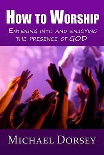 Cover image for How To Worship: Entering Into and Enjoying the Presence of God