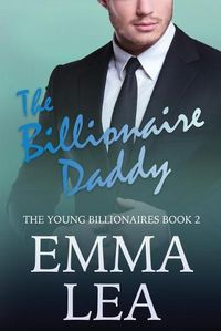 Cover image for The Billionaire Daddy: The Young Billionaires Book 2