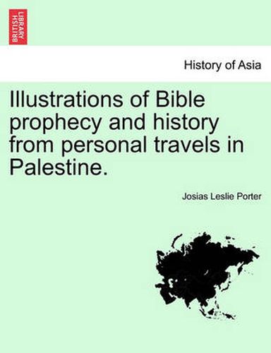 Cover image for Illustrations of Bible Prophecy and History from Personal Travels in Palestine.