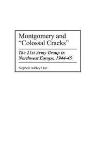 Cover image for Montgomery and Colossal Cracks: The 21st Army Group in Northwest Europe, 1944-45