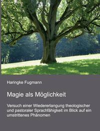 Cover image for Magie als Moeglichkeit: Versuch einer Wiedererlangung theologischer und pastoraler Sprachfahigkeit im Blick auf ein umstrittenes Phanomen