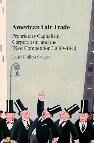 Cover image for American Fair Trade: Proprietary Capitalism, Corporatism, and the 'New Competition,' 1890-1940