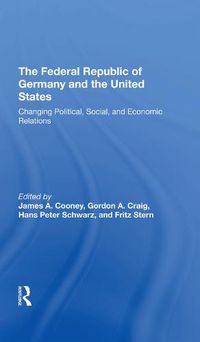 Cover image for The Federal Republic of Germany and the United States: Changing Political, Social, and Economic Relations