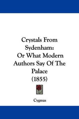 Cover image for Crystals From Sydenham: Or What Modern Authors Say Of The Palace (1855)