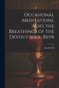 Cover image for Occasional Meditations. Also, the Breathings of the Devout Soul. Repr