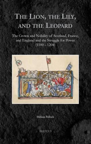 Cover image for The Lion, the Lily, and the Leopard: The Crown and Nobility of Scotland, France, and England and the Struggle for Power (1100-1204)