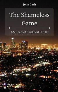 Cover image for The Shameless Game: A Suspenseful Political Thriller