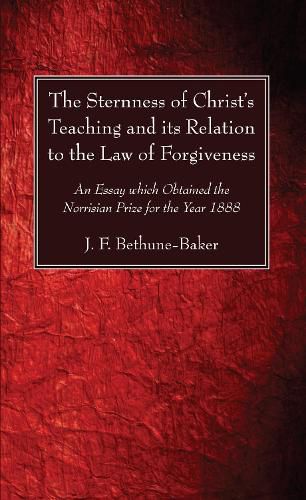 Cover image for The Sternness of Christ's Teaching and Its Relation to the Law of Forgiveness: An Essay Which Obtained the Norrisian Prize for the Year 1888