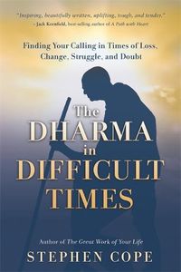 Cover image for The Dharma in Difficult Times: Finding Your Calling in Times of Loss, Change, Struggle and Doubt