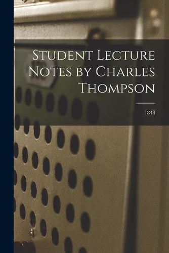 Student Lecture Notes by Charles Thompson; 1848