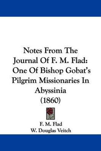 Cover image for Notes From The Journal Of F. M. Flad: One Of Bishop Gobat's Pilgrim Missionaries In Abyssinia (1860)