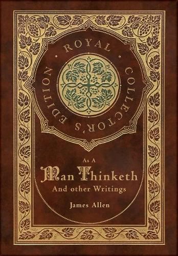 Cover image for As a Man Thinketh and other Writings: From Poverty to Power, Eight Pillars of Prosperity, The Mastery of Destiny, and Out from the Heart (Royal Collector's Edition) (Case Laminate Hardcover with Jacket)