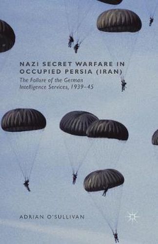 Cover image for Nazi Secret Warfare in Occupied Persia (Iran): The Failure of the German Intelligence Services, 1939-45