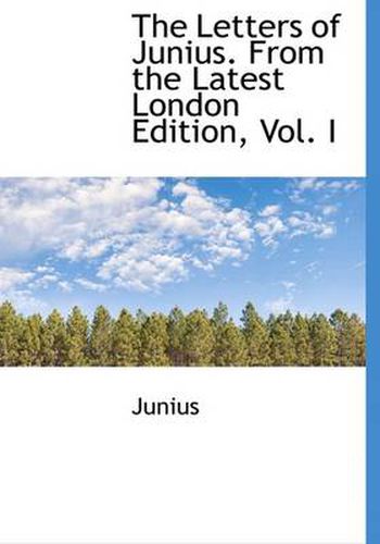 Cover image for The Letters of Junius. From the Latest London Edition, Vol. I