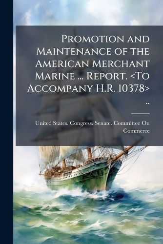 Cover image for Promotion and Maintenance of the American Merchant Marine ... Report. ..