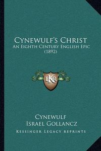 Cover image for Cynewulf's Christ: An Eighth Century English Epic (1892)