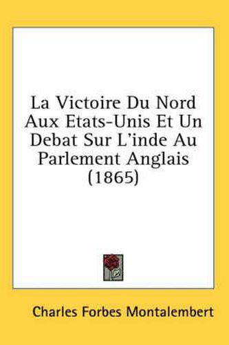Cover image for La Victoire Du Nord Aux Etats-Unis Et Un Debat Sur L'Inde Au Parlement Anglais (1865)