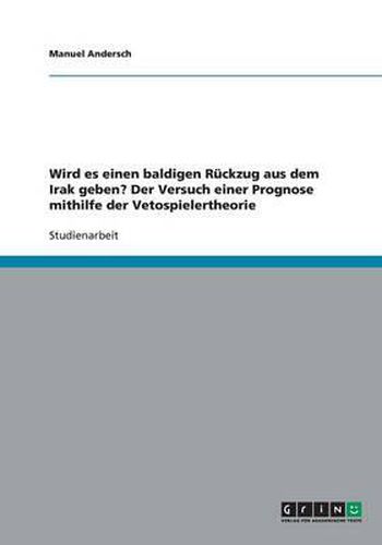 Cover image for Wird es einen baldigen Ruckzug aus dem Irak geben? Der Versuch einer Prognose mithilfe der Vetospielertheorie