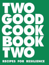 Cover image for Two Good Cookbook Two: Recipes for Resilience