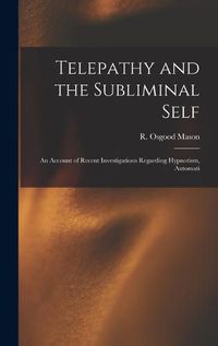 Cover image for Telepathy and the Subliminal Self; an Account of Recent Investigations Regarding Hypnotism, Automati