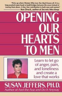 Cover image for Opening Our Hearts to Men: Learn to Let Go of Anger, Pain, and Loneliness and Create a Love That Works