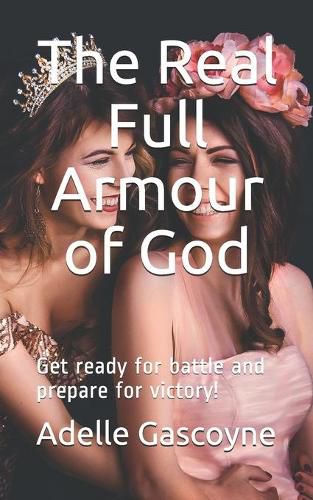 The Real Full Armour of God: Get battle ready for battle and prepare for victory!