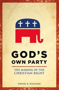 Cover image for God's Own Party: The Making of the Christian Right