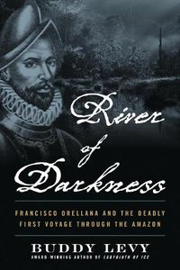 Cover image for River of Darkness: The Deadly First Voyage Through The Amazon