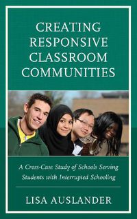 Cover image for Creating Responsive Classroom Communities: A Cross-Case Study of Schools Serving Students with Interrupted Schooling