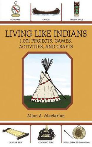 Cover image for Living Like Indians: 1,001 Projects, Games, Activities, and Crafts