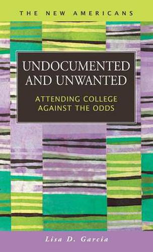 Cover image for Undocumented and Unwanted: Attending College Against the Odds