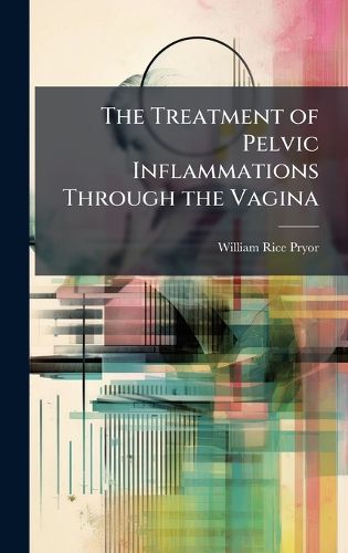 Cover image for The Treatment of Pelvic Inflammations Through the Vagina