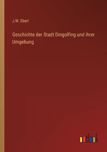 Cover image for Geschichte der Stadt Dingolfing und ihrer Umgebung