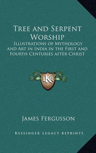 Tree and Serpent Worship: Illustrations of Mythology and Art in India in the First and Fourth Centuries After Christ