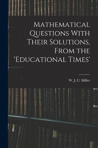 Cover image for Mathematical Questions With Their Solutions, From the 'Educational Times'