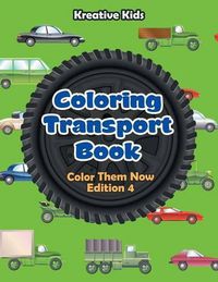 Cover image for Coloring Transport Book - Color Them Now Edition 4