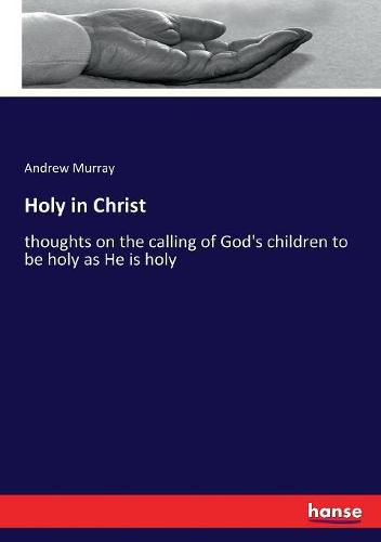 Cover image for Holy in Christ: thoughts on the calling of God's children to be holy as He is holy