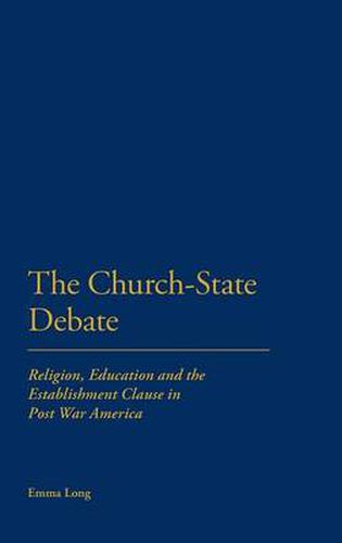 Cover image for The Church-State Debate: Religion, Education and the Establishment Clause in Post War America