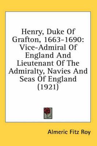 Cover image for Henry, Duke of Grafton, 1663-1690: Vice-Admiral of England and Lieutenant of the Admiralty, Navies and Seas of England (1921)