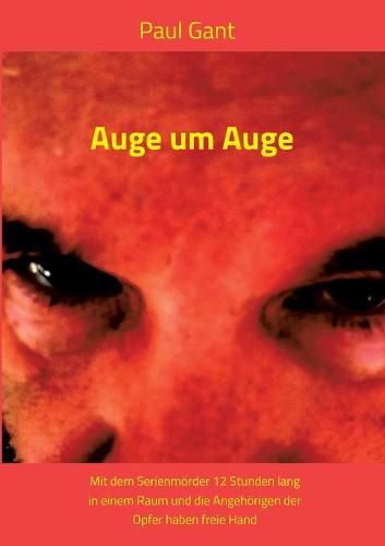 Cover image for Auge um Auge: Mit dem Serienmoerder 12 Stunden lang in einem Raum und die Angehoerigen der Opfer haben freie Hand