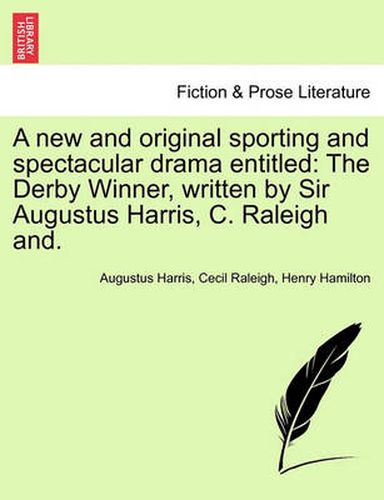 Cover image for A New and Original Sporting and Spectacular Drama Entitled: The Derby Winner, Written by Sir Augustus Harris, C. Raleigh And.