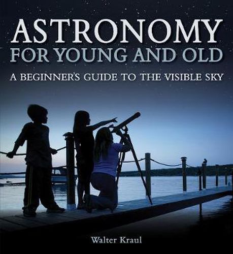 Cover image for Astronomy for Young and Old: A Beginner's Guide to the Visible Sky