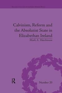 Cover image for Calvinism, Reform and the Absolutist State in Elizabethan Ireland