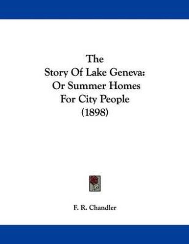 Cover image for The Story of Lake Geneva: Or Summer Homes for City People (1898)