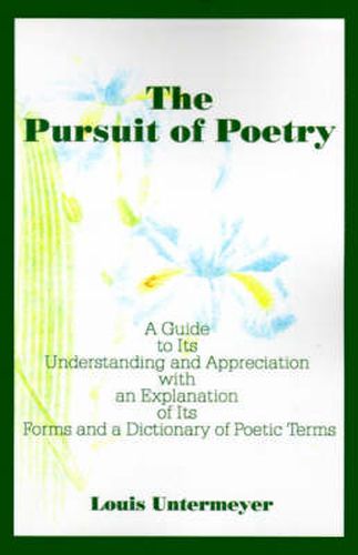 The Pursuit of Poetry: A Guide to Its Understanding and Appreciation with an Explanation of Its Forms and a Dictionary of Poetic Terms