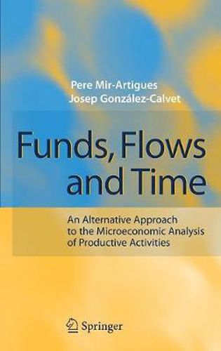 Cover image for Funds, Flows and Time: An Alternative Approach to the Microeconomic Analysis of Productive Activities