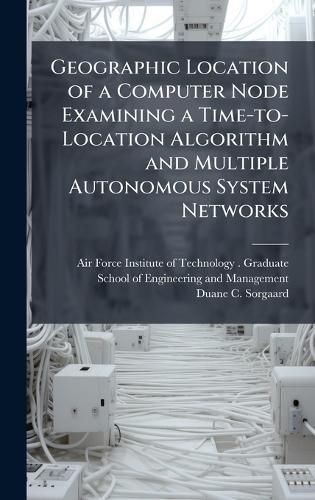 Cover image for Geographic Location of a Computer Node Examining a Time-to-Location Algorithm and Multiple Autonomous System Networks